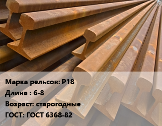 Рельсы железнодорожные Р18 L=6-8 старогодные ГОСТ: ГОСТ 6368-82, узкоколейные, по запросу цена от 89700 сом / т, где купить, условия доставки в Оше и Ошской области